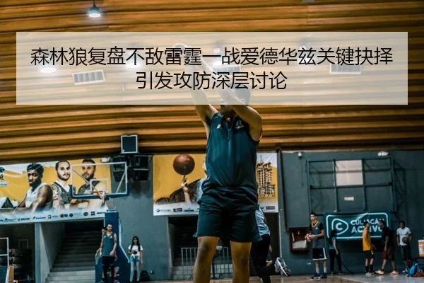 森林狼复盘不敌雷霆一战爱德华兹关键抉择引发攻防深层讨论