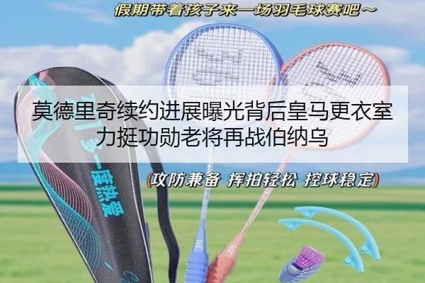 莫德里奇续约进展曝光背后皇马更衣室力挺功勋老将再战伯纳乌